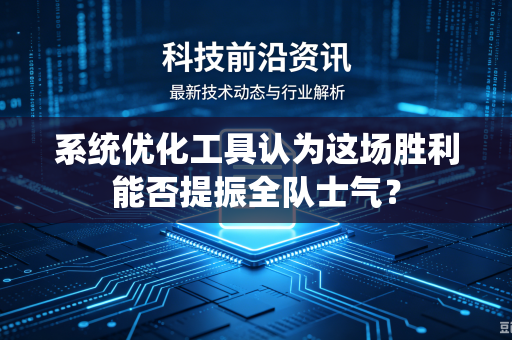 系统优化工具认为这场胜利能否提振全队士气？