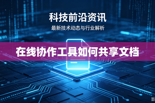 在线协作工具如何共享文档