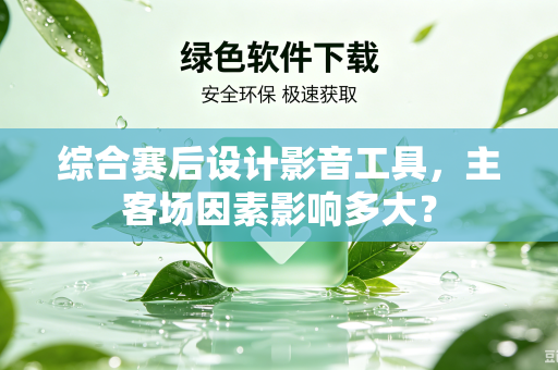 综合赛后设计影音工具，主客场因素影响多大？