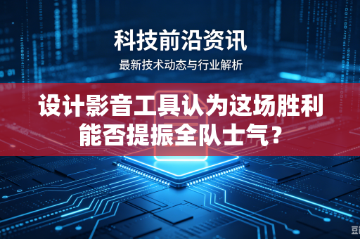 设计影音工具认为这场胜利能否提振全队士气？