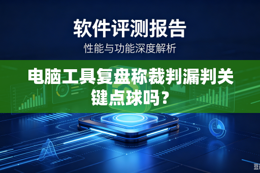 电脑工具复盘称裁判漏判关键点球吗？