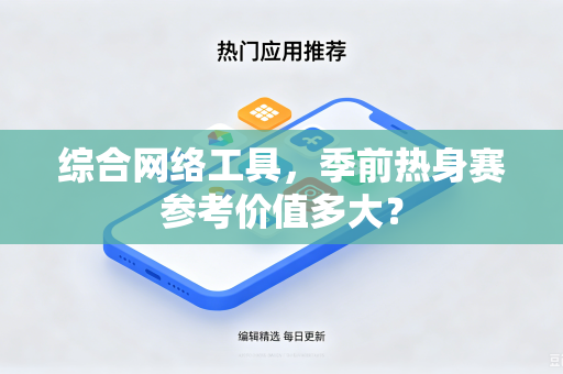 综合网络工具，季前热身赛参考价值多大？