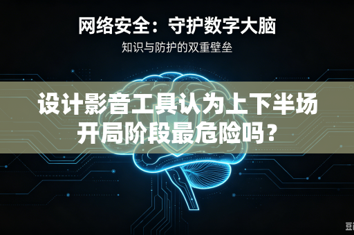 设计影音工具认为上下半场开局阶段最危险吗？