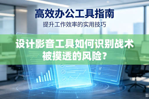 设计影音工具如何识别战术被摸透的风险？