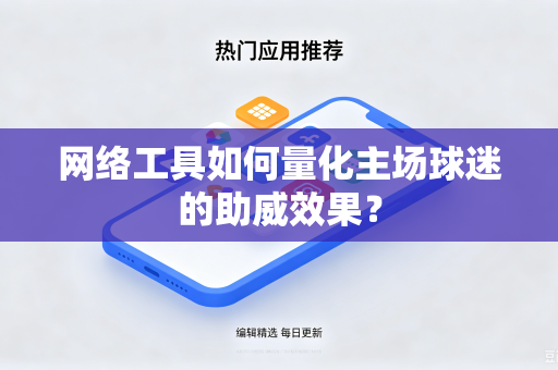 网络工具如何量化主场球迷的助威效果？