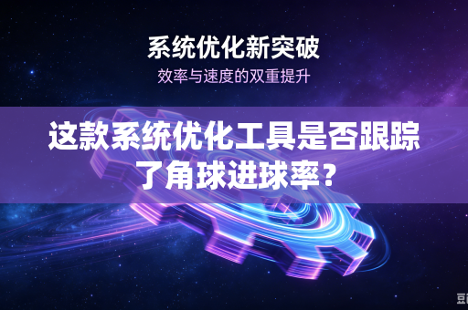 这款系统优化工具是否跟踪了角球进球率？