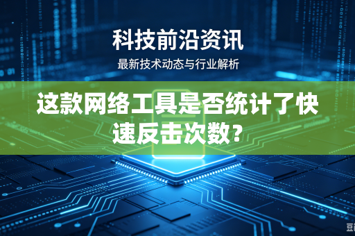 这款网络工具是否统计了快速反击次数？