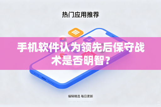 手机软件认为领先后保守战术是否明智？