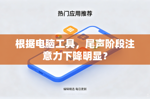 根据电脑工具，尾声阶段注意力下降明显？
