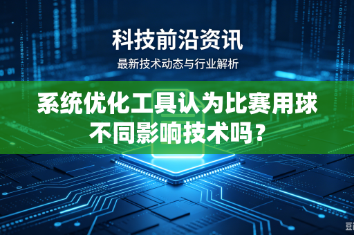系统优化工具认为比赛用球不同影响技术吗？
