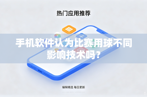 手机软件认为比赛用球不同影响技术吗？