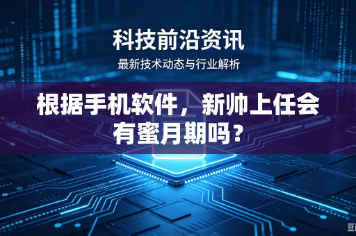 根据手机软件，新帅上任会有蜜月期吗？