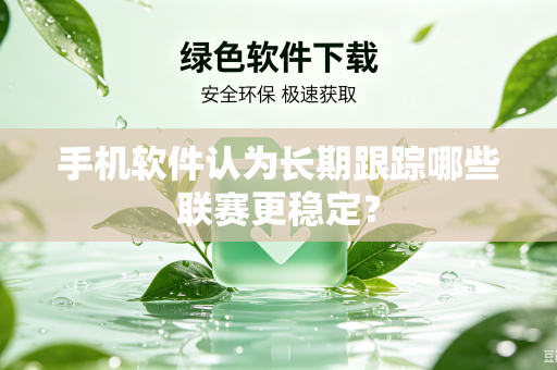 手机软件认为长期跟踪哪些联赛更稳定？