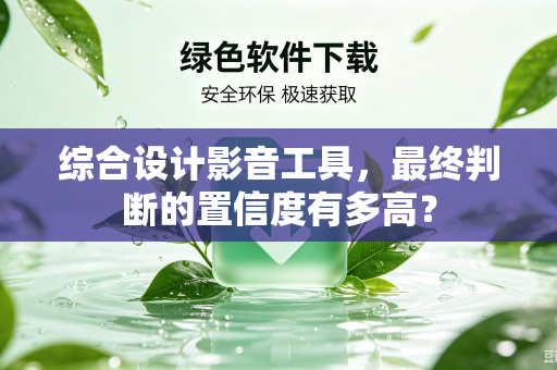 综合设计影音工具，最终判断的置信度有多高？