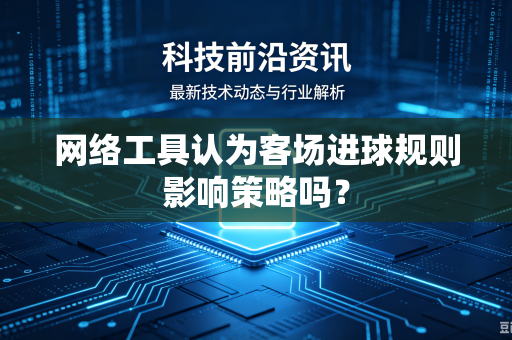 网络工具认为客场进球规则影响策略吗？
