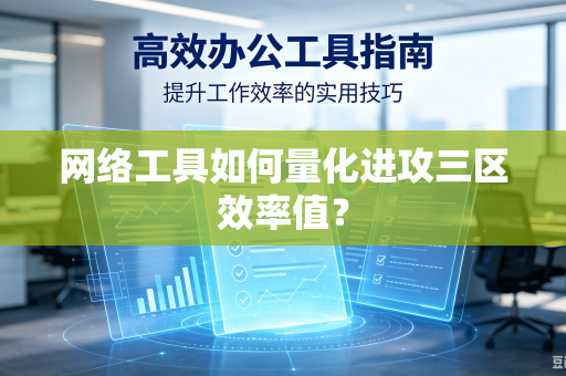 网络工具如何量化进攻三区效率值？