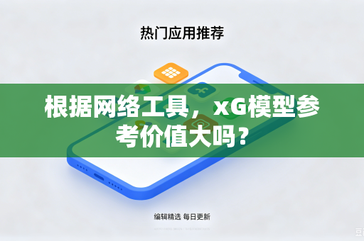 根据网络工具，xG模型参考价值大吗？