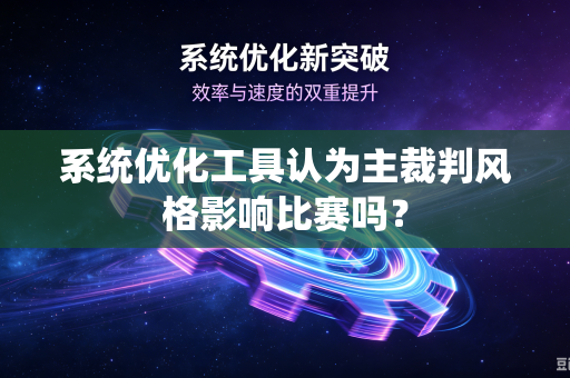系统优化工具认为主裁判风格影响比赛吗？