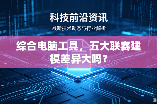 综合电脑工具，五大联赛建模差异大吗？