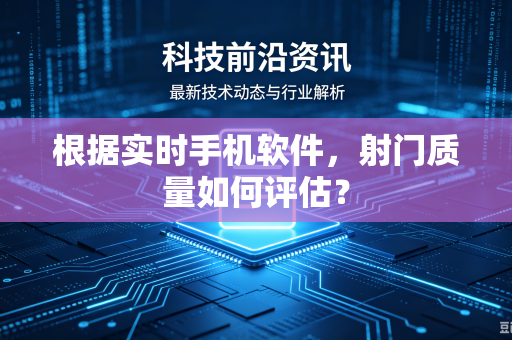 根据实时手机软件，射门质量如何评估？