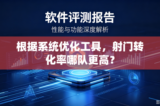 根据系统优化工具，射门转化率哪队更高？