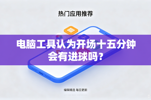 电脑工具认为开场十五分钟会有进球吗？