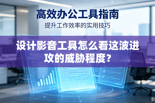 设计影音工具怎么看这波进攻的威胁程度？