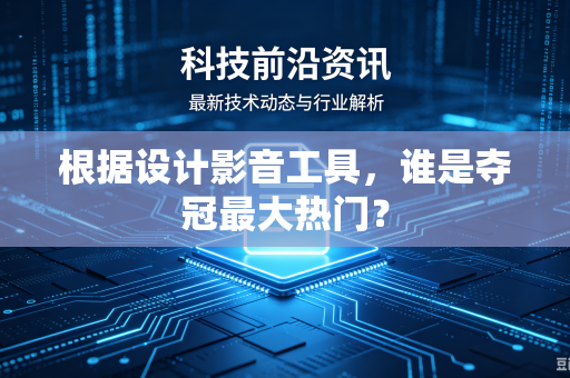 根据设计影音工具，谁是夺冠最大热门？