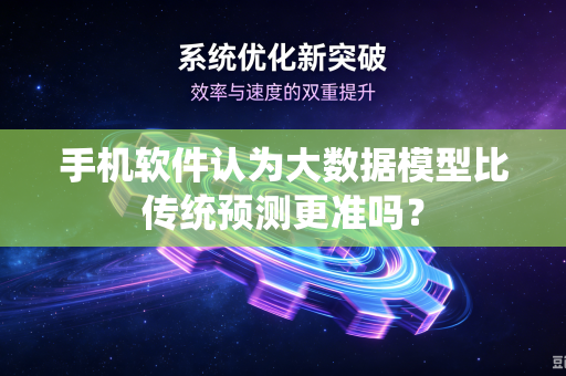 手机软件认为大数据模型比传统预测更准吗？