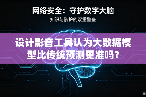 设计影音工具认为大数据模型比传统预测更准吗？