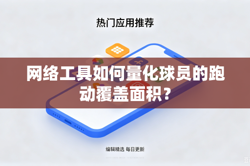 网络工具如何量化球员的跑动覆盖面积？