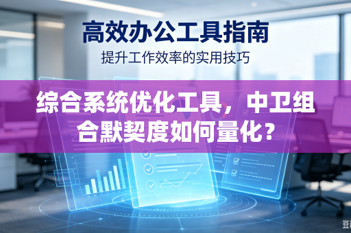 综合系统优化工具，中卫组合默契度如何量化？