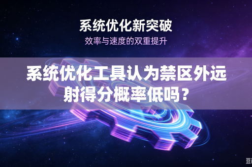 系统优化工具认为禁区外远射得分概率低吗？