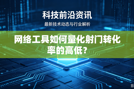 网络工具如何量化射门转化率的高低？
