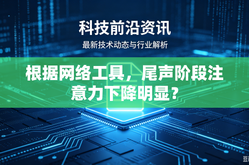 根据网络工具，尾声阶段注意力下降明显？