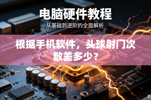 根据手机软件，头球射门次数差多少？