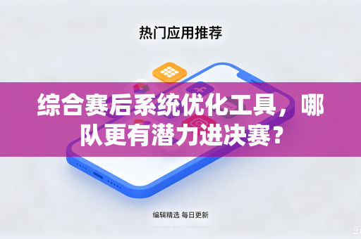 综合赛后系统优化工具，哪队更有潜力进决赛？