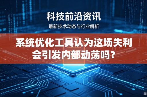 系统优化工具认为这场失利会引发内部动荡吗？