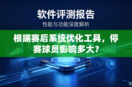 根据赛后系统优化工具，停赛球员影响多大？