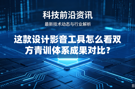 这款设计影音工具怎么看双方青训体系成果对比？