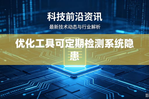 优化工具可定期检测系统隐患
