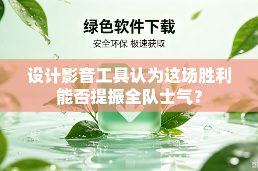 设计影音工具认为这场胜利能否提振全队士气？