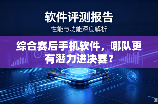 综合赛后手机软件，哪队更有潜力进决赛？-第1张图片-电脑手机工具软件下载 - 免费实用工具合集 | 联启科技