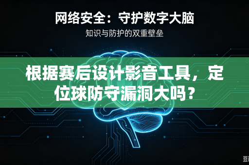 根据赛后设计影音工具，定位球防守漏洞大吗？