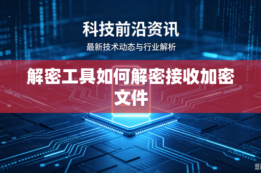 解密工具如何解密接收加密文件