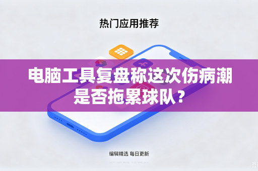 电脑工具复盘称这次伤病潮是否拖累球队？