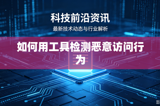 如何用工具检测恶意访问行为