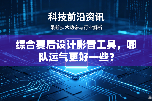 综合赛后设计影音工具，哪队运气更好一些？