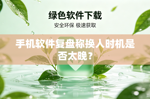 手机软件复盘称换人时机是否太晚？