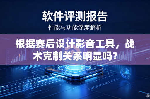 根据赛后设计影音工具，战术克制关系明显吗？